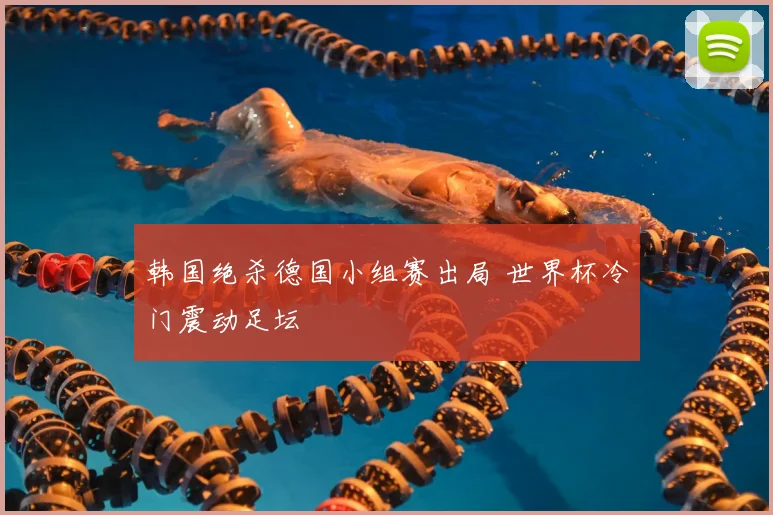 韩国绝杀德国小组赛出局 世界杯冷门震动足坛