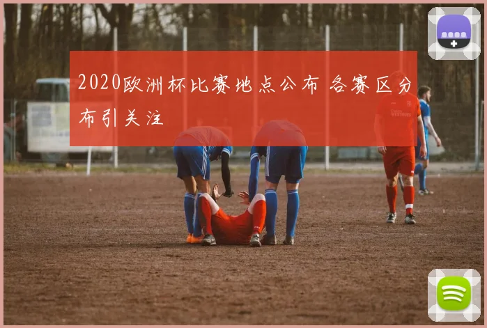 2020欧洲杯比赛地点公布 各赛区分布引关注
