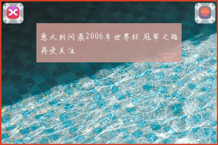 意大利问鼎2006年世界杯 冠军之路再受关注